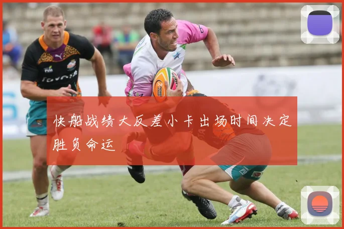 快船战绩大反差小卡出场时间决定胜负命运