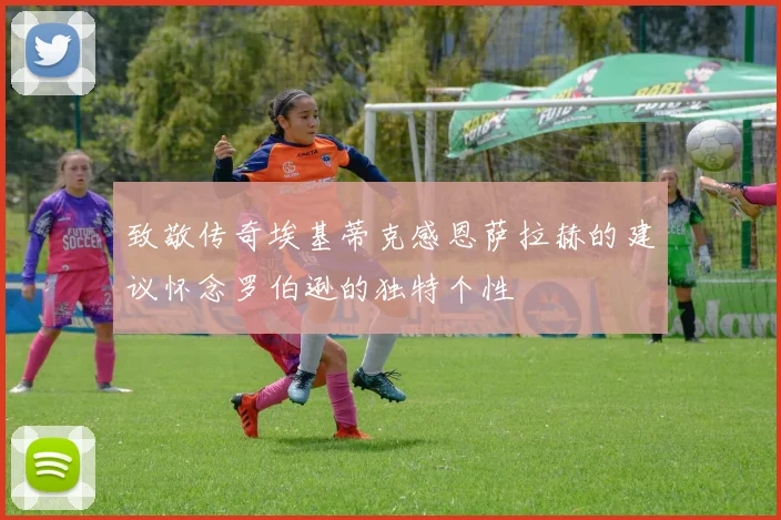 致敬传奇埃基蒂克感恩萨拉赫的建议怀念罗伯逊的独特个性