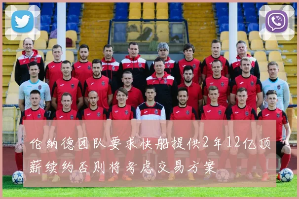 伦纳德团队要求快船提供2年12亿顶薪续约否则将考虑交易方案