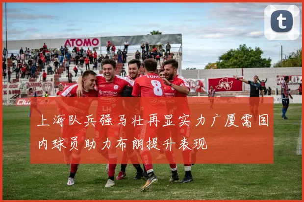 上海队兵强马壮再显实力广厦需国内球员助力布朗提升表现